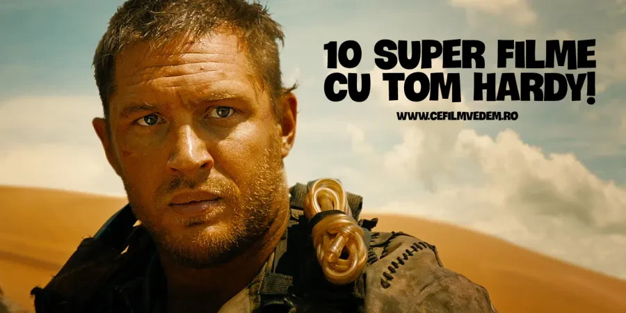 Un top pe care nu trebuie sa-l ratezi: Top 10 filme cu super actorul Tom Hardy!
